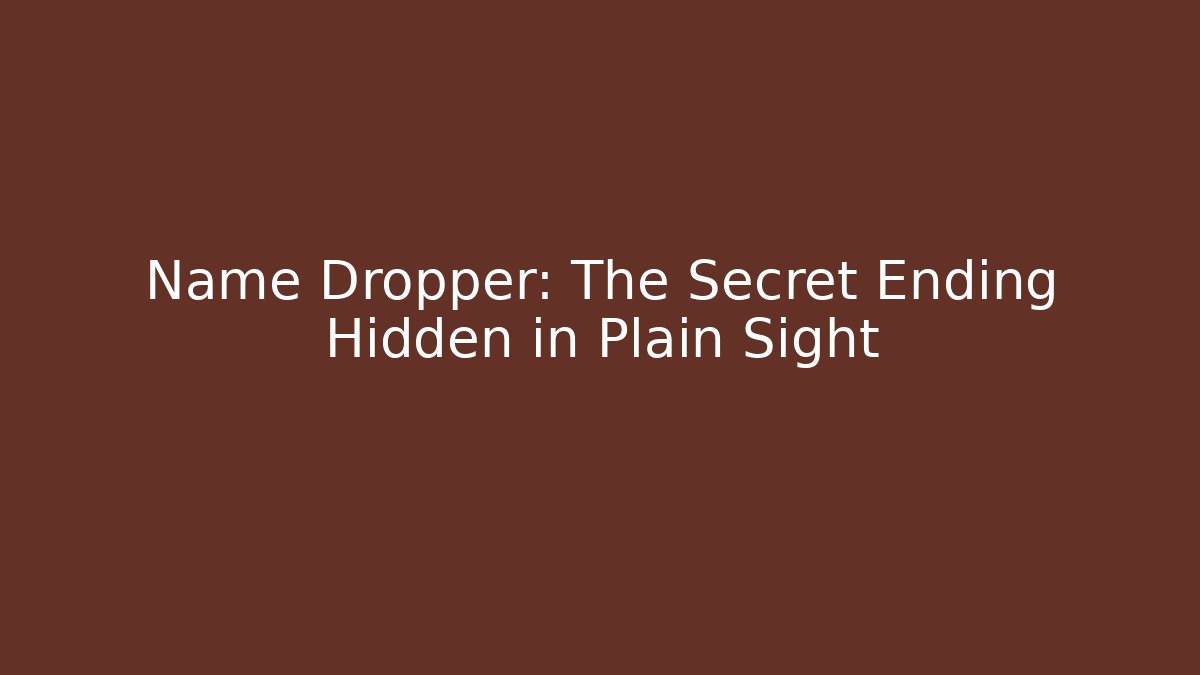 Name Dropper: The Secret Ending Hidden in Plain Sight