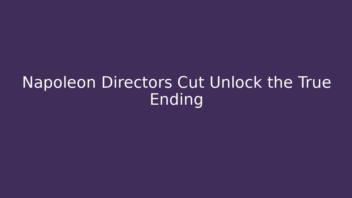 Napoleon Directors Cut Unlock the True Ending