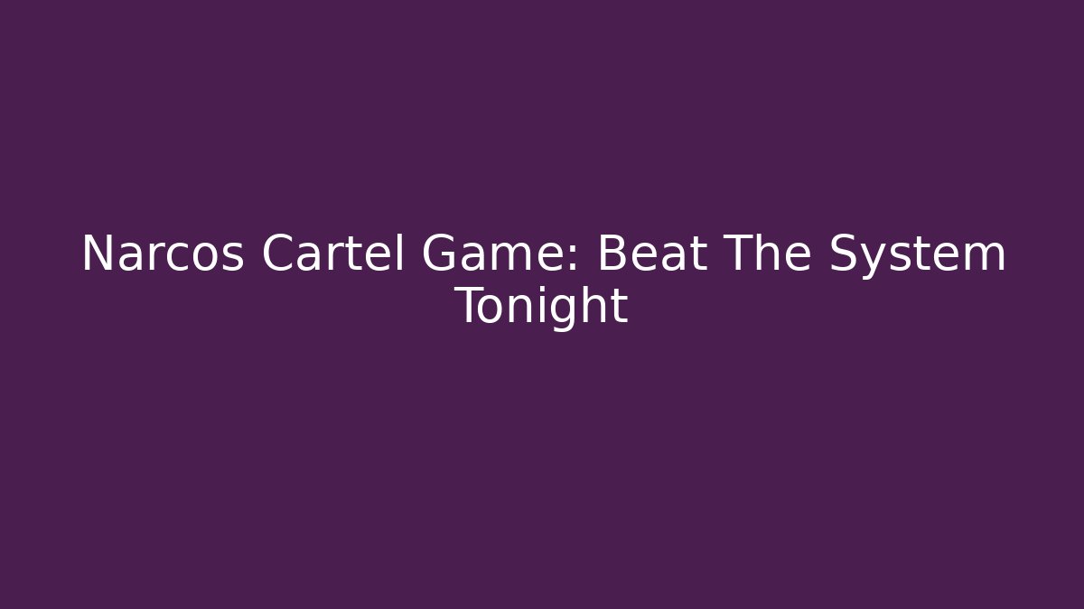 Narcos Cartel Game: Beat The System Tonight