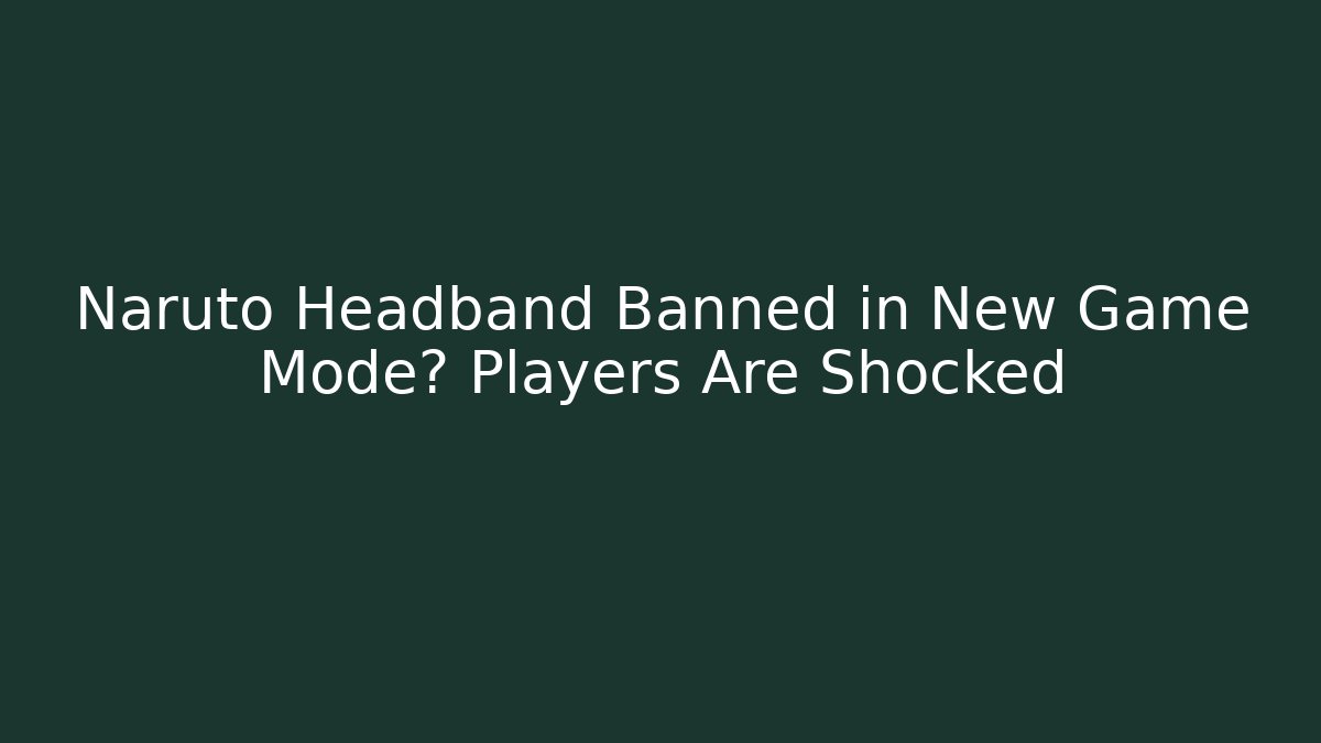 Naruto Headband Banned in New Game Mode? Players Are Shocked