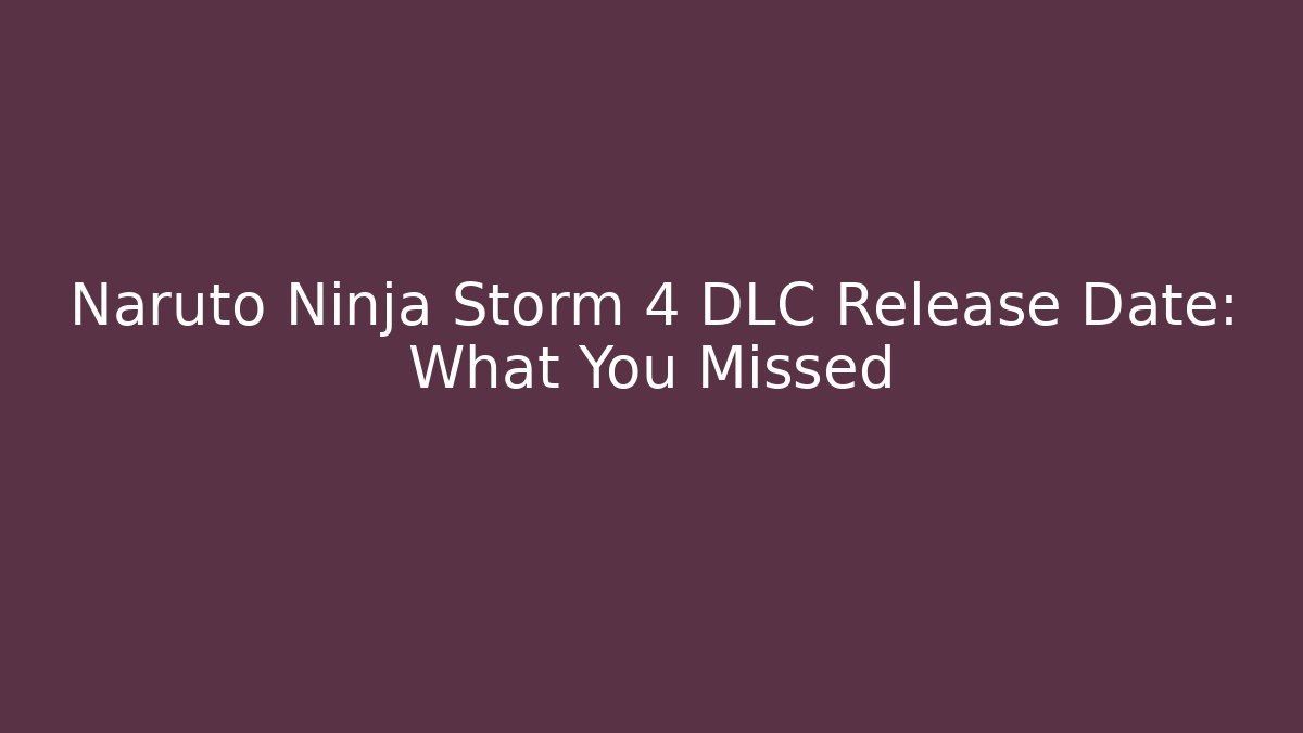 Naruto Ninja Storm 4 DLC Release Date: What You Missed