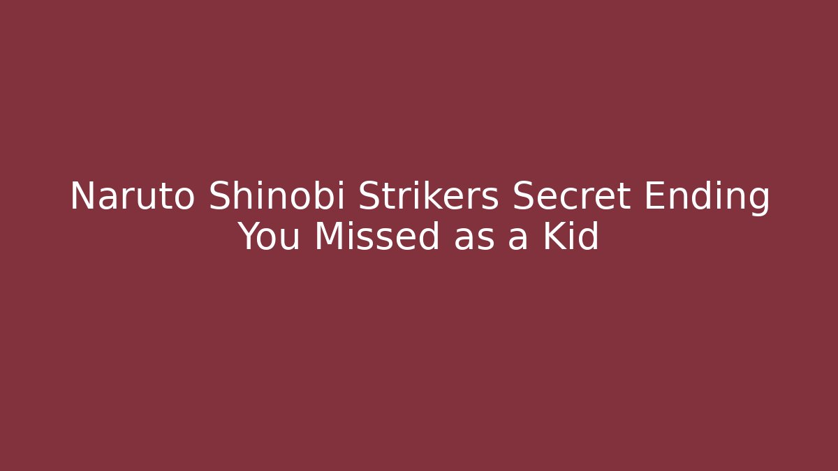 Naruto Shinobi Strikers Secret Ending You Missed as a Kid