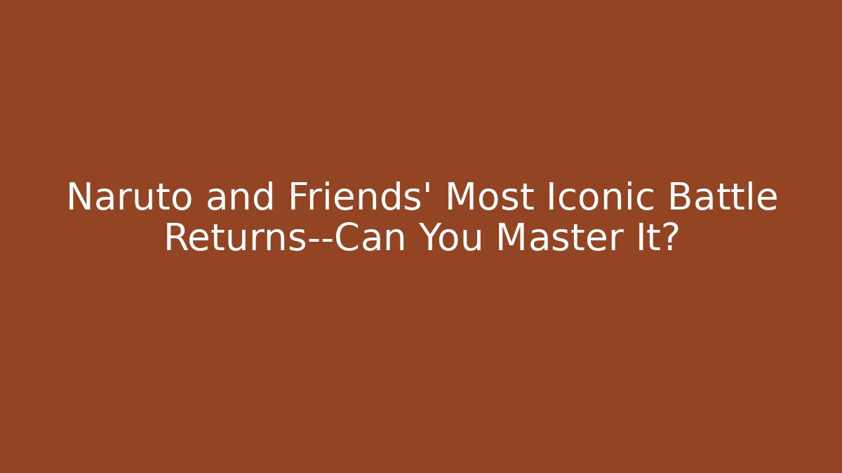 Naruto and Friends' Most Iconic Battle Returns—Can You Master It? - Felix Cat Insurance