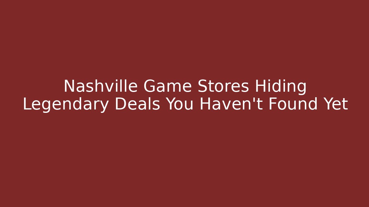 Nashville Game Stores Hiding Legendary Deals You Haven't Found Yet