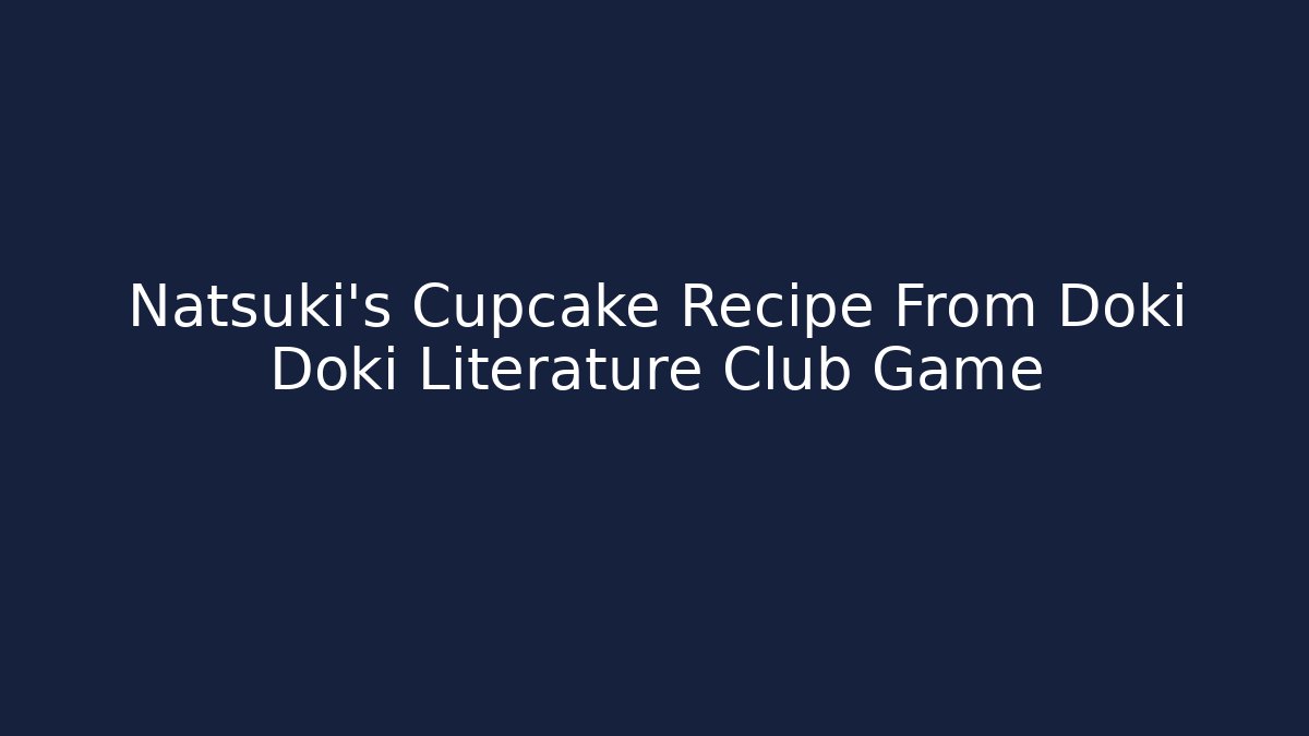 Natsuki's Cupcake Recipe From Doki Doki Literature Club Game