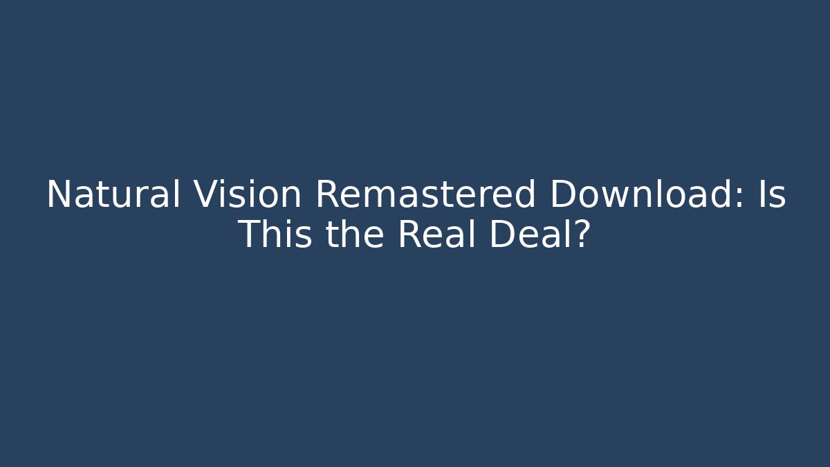 Natural Vision Remastered Download: Is This the Real Deal?