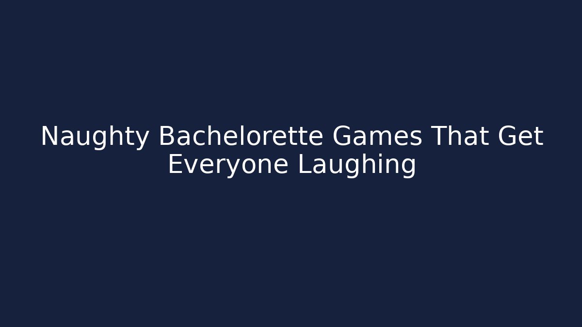 Naughty Bachelorette Games That Get Everyone Laughing