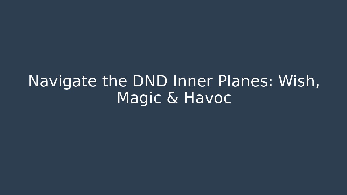 Navigate the DND Inner Planes: Wish, Magic & Havoc - Felix Cat Insurance