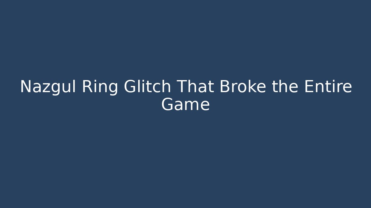 Nazgul Ring Glitch That Broke the Entire Game