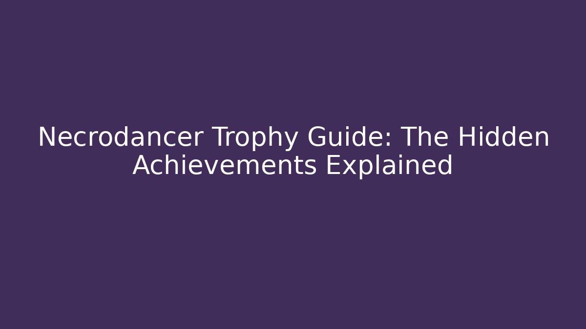 Necrodancer Trophy Guide: The Hidden Achievements Explained - Felix Cat Insurance
