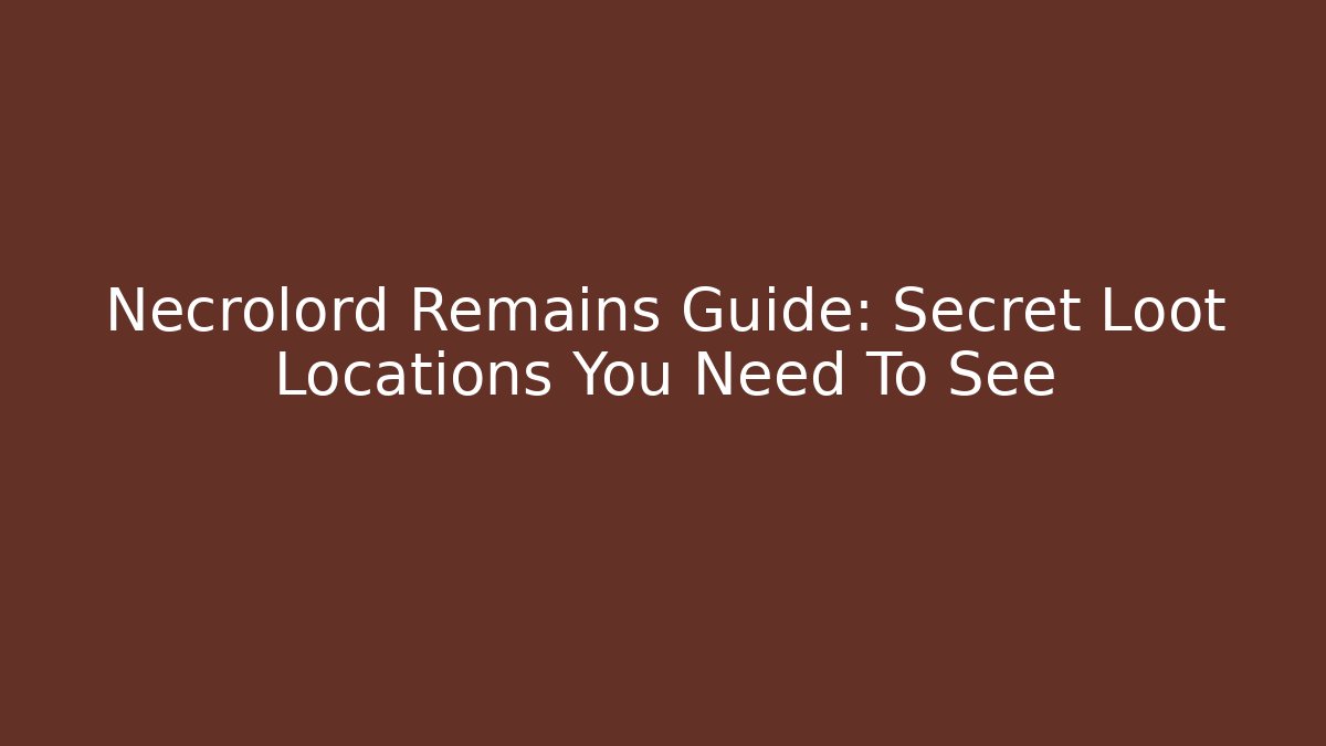 Necrolord Remains Guide: Secret Loot Locations You Need To See