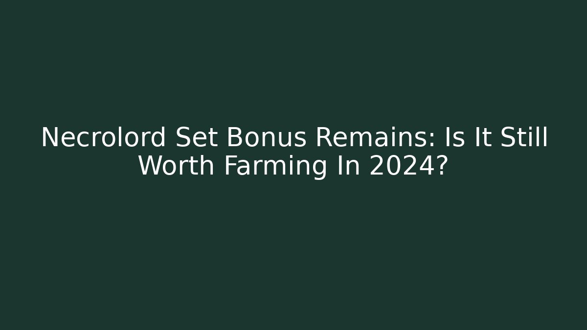 Necrolord Set Bonus Remains: Is It Still Worth Farming In 2024?