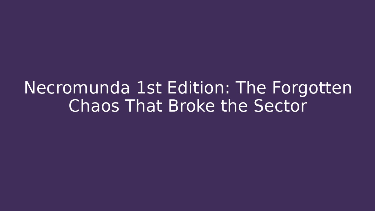 Necromunda 1st Edition: The Forgotten Chaos That Broke the Sector