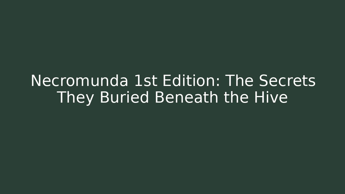 Necromunda 1st Edition: The Secrets They Buried Beneath the Hive