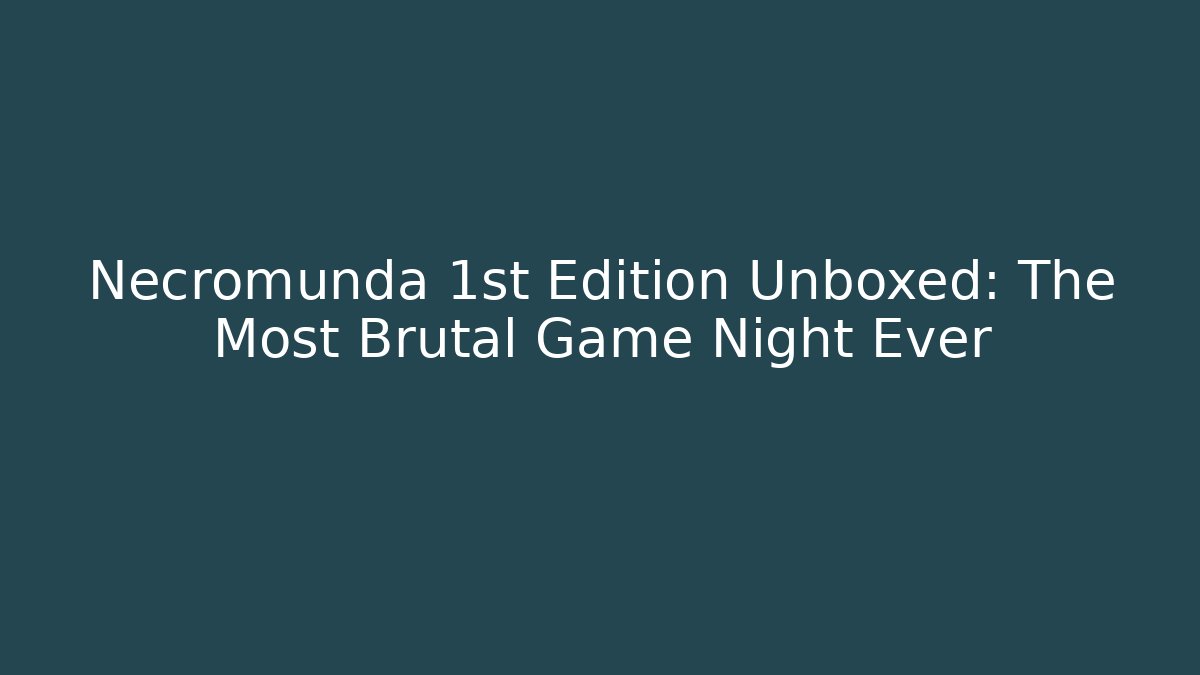 Necromunda 1st Edition Unboxed: The Most Brutal Game Night Ever