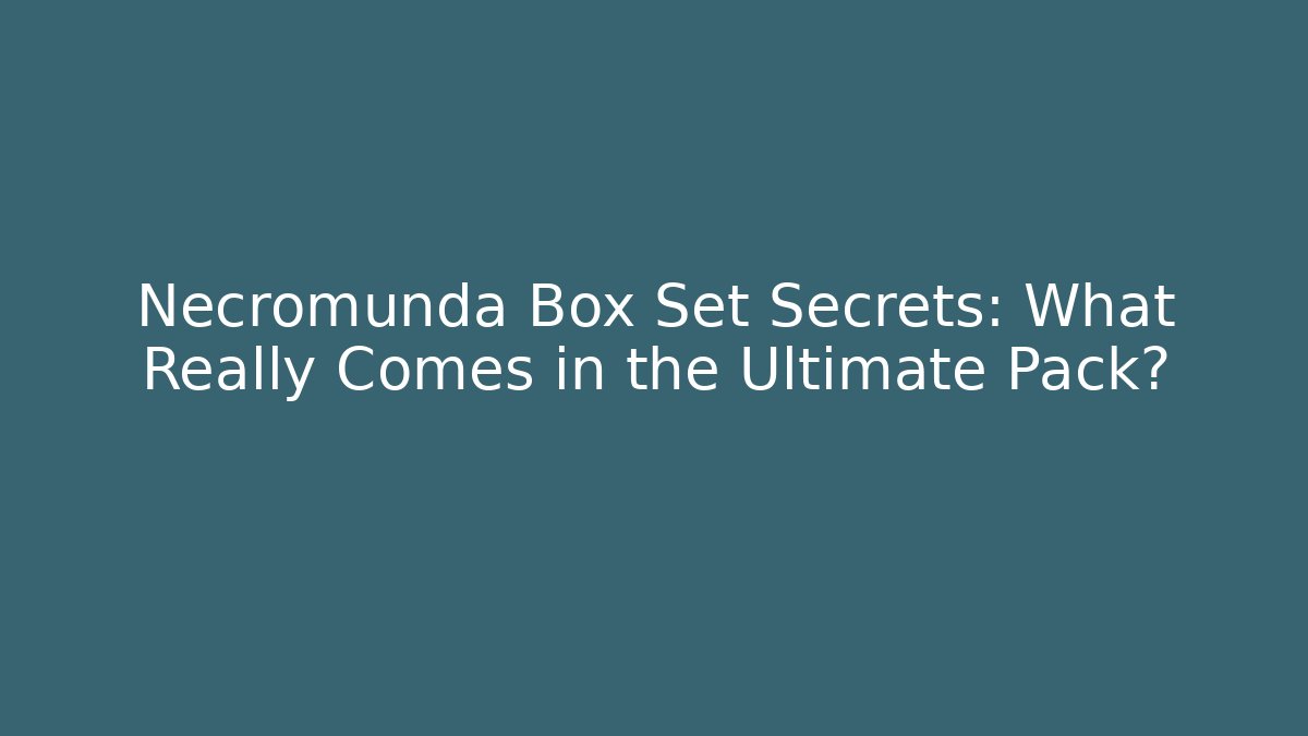 Necromunda Box Set Secrets: What Really Comes in the Ultimate Pack?