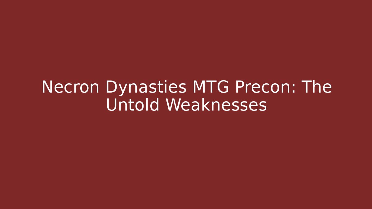 Necron Dynasties MTG Precon: The Untold Weaknesses