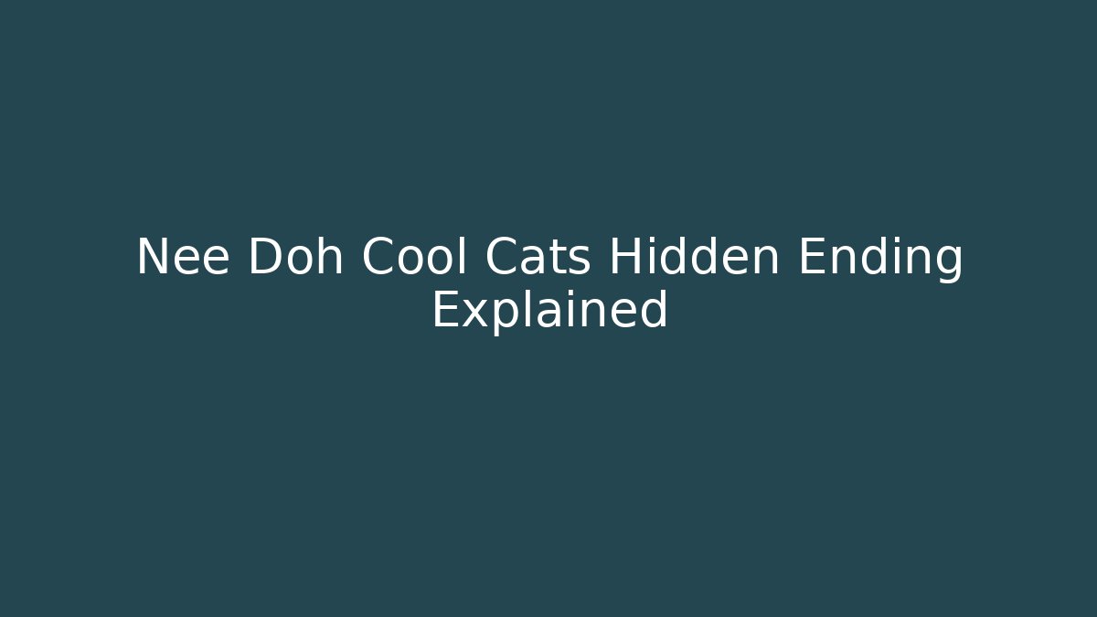 Nee Doh Cool Cats Hidden Ending Explained