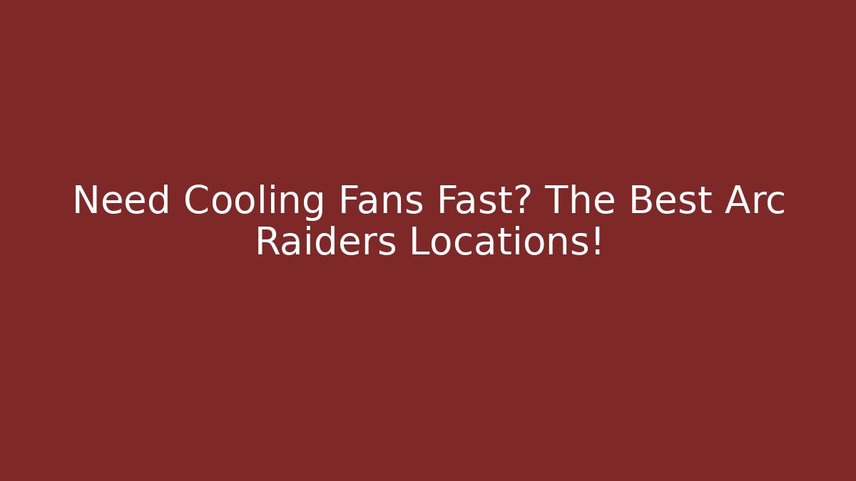 Need Cooling Fans Fast? The Best Arc Raiders Locations! - Felix Cat Insurance