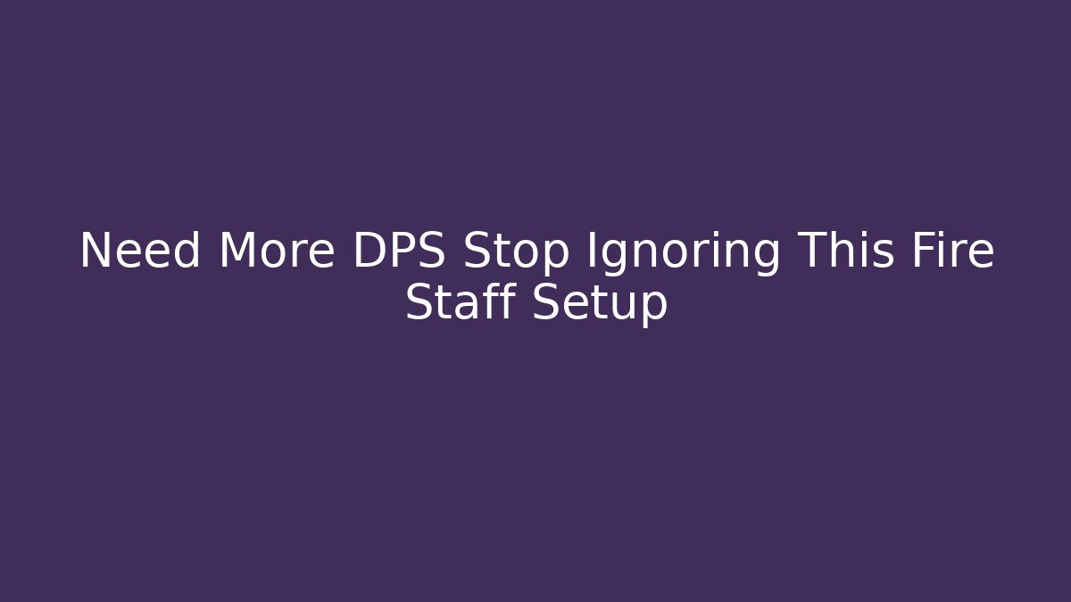 Need More DPS Stop Ignoring This Fire Staff Setup