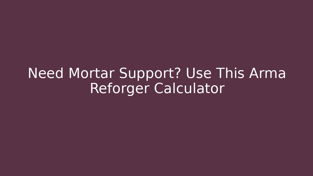Need Mortar Support? Use This Arma Reforger Calculator - Felix Cat Insurance