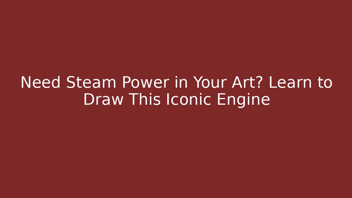 Need Steam Power in Your Art? Learn to Draw This Iconic Engine