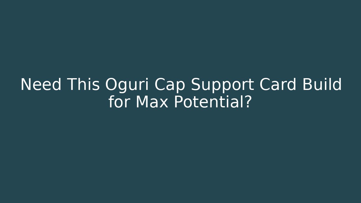 Need This Oguri Cap Support Card Build for Max Potential?