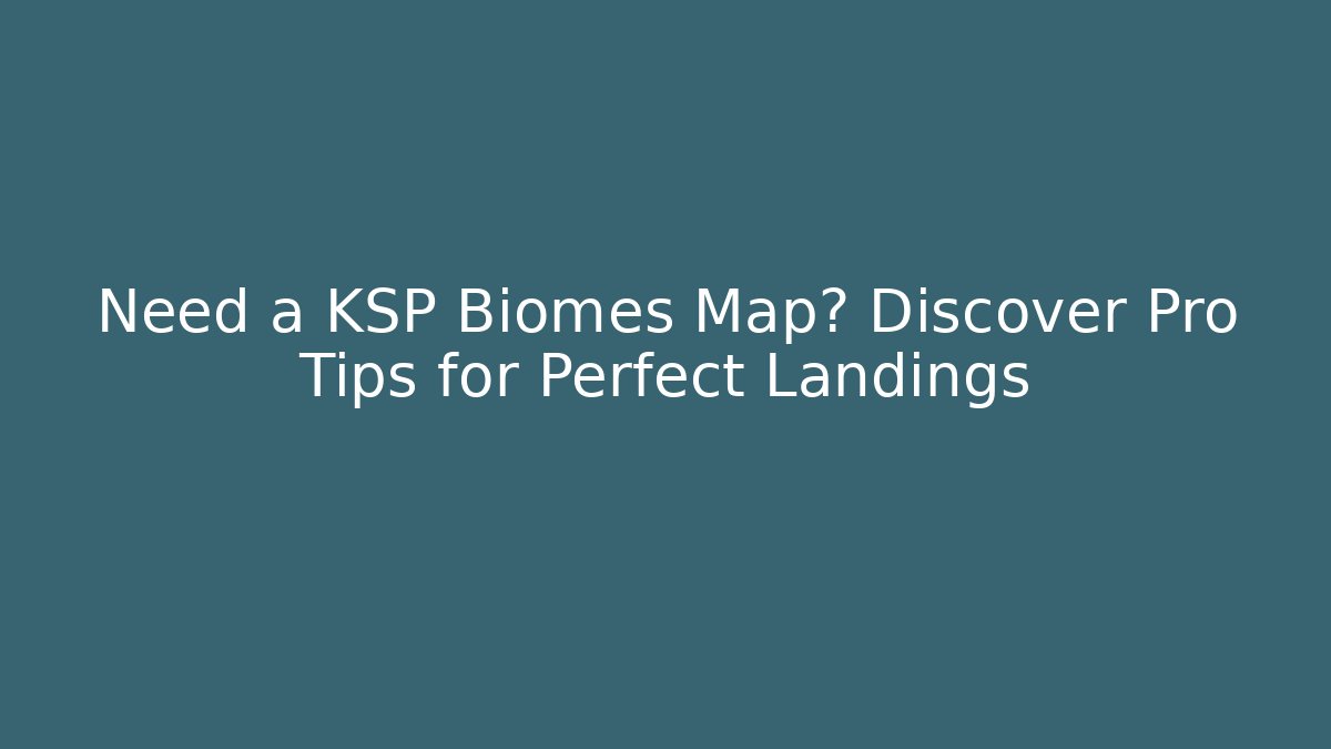 Need a KSP Biomes Map? Discover Pro Tips for Perfect Landings