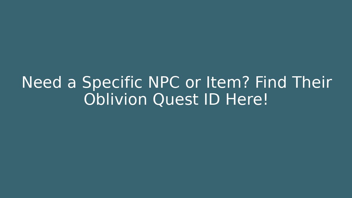 Need a Specific NPC or Item? Find Their Oblivion Quest ID Here!