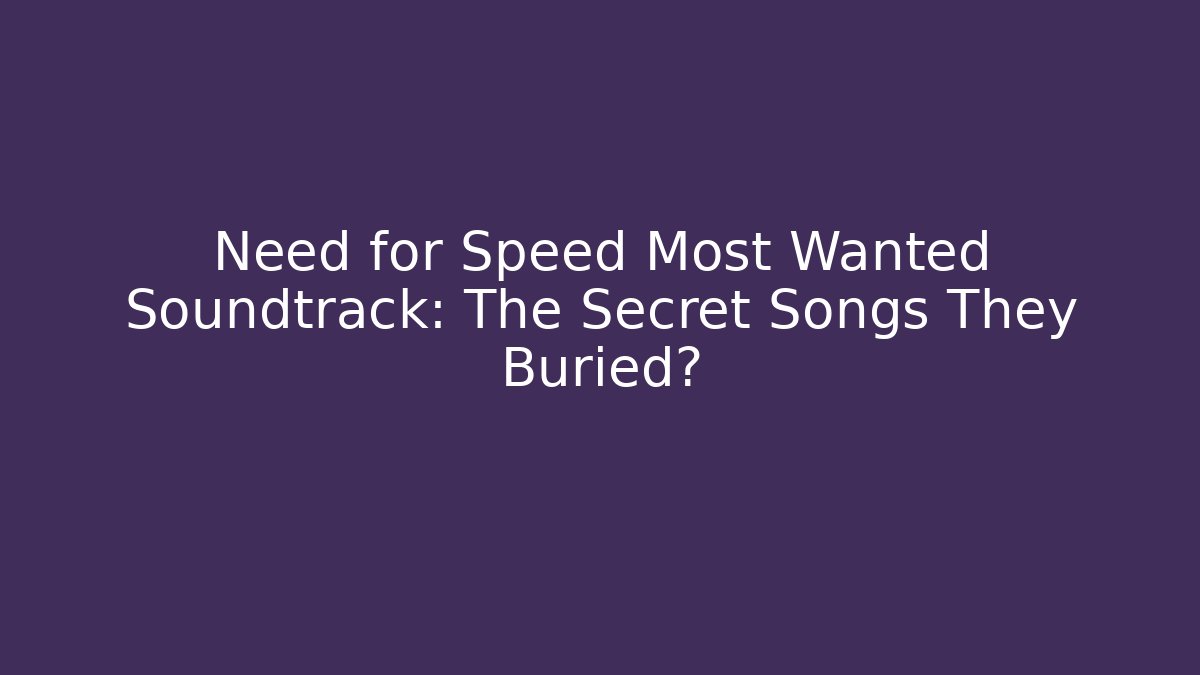 Need for Speed Most Wanted Soundtrack: The Secret Songs They Buried?