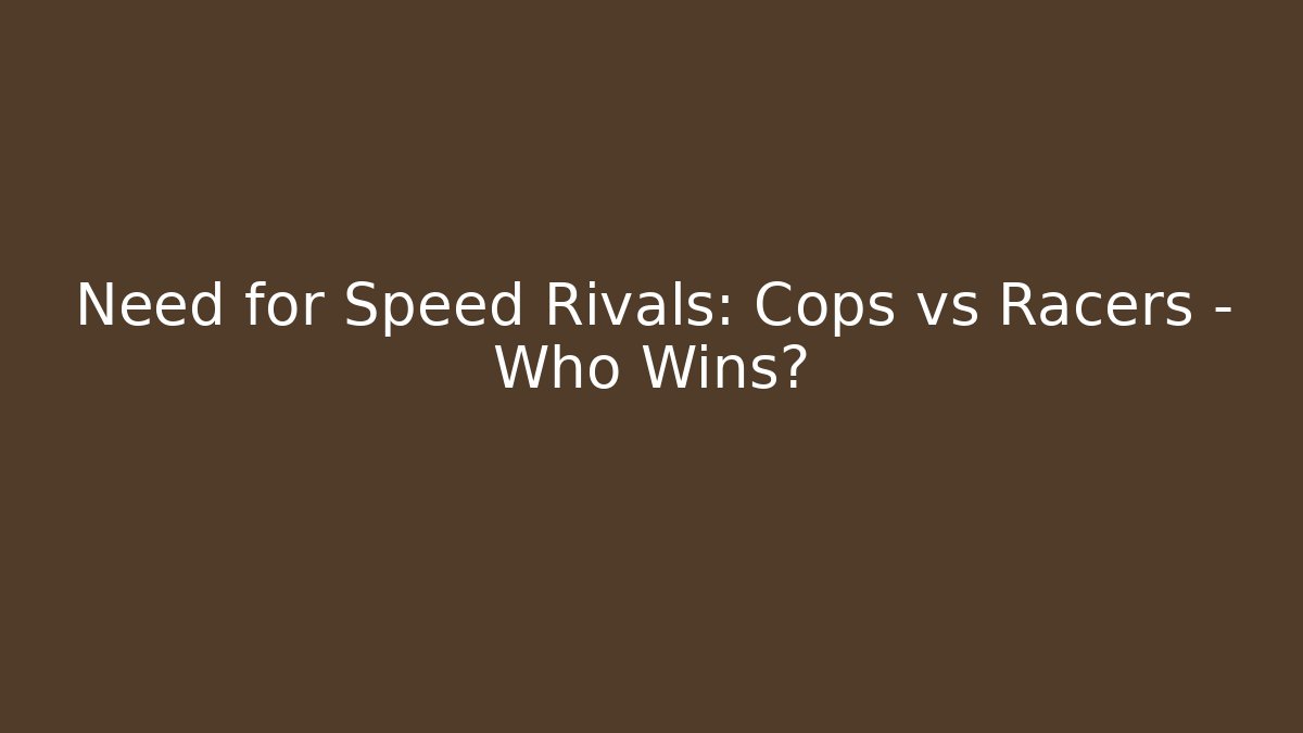 Need for Speed Rivals: Cops vs Racers - Who Wins?