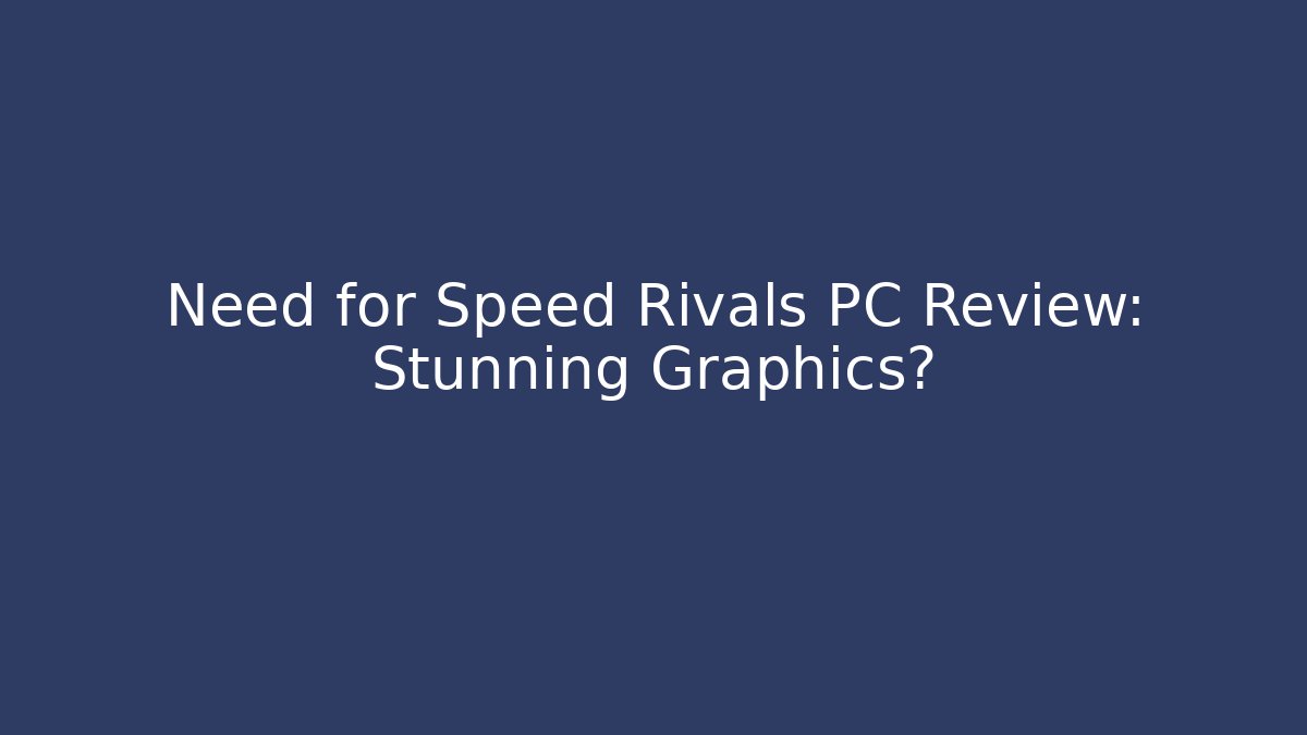 Need for Speed Rivals PC Review: Stunning Graphics?