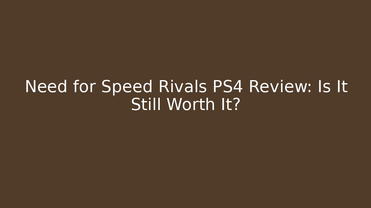 Need for Speed Rivals PS4 Review: Is It Still Worth It?