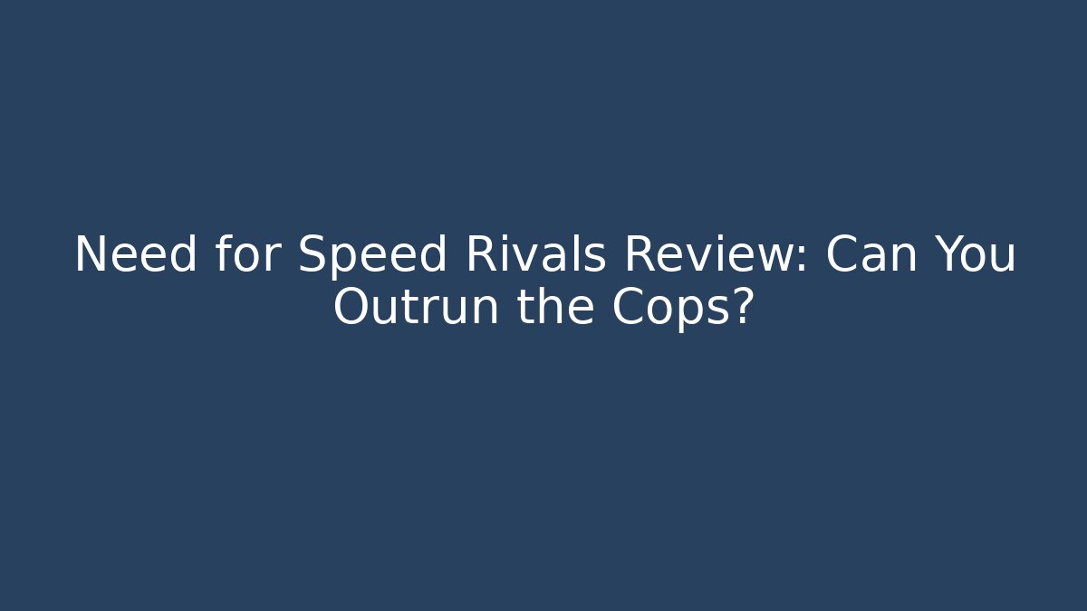 Need for Speed Rivals Review: Can You Outrun the Cops?