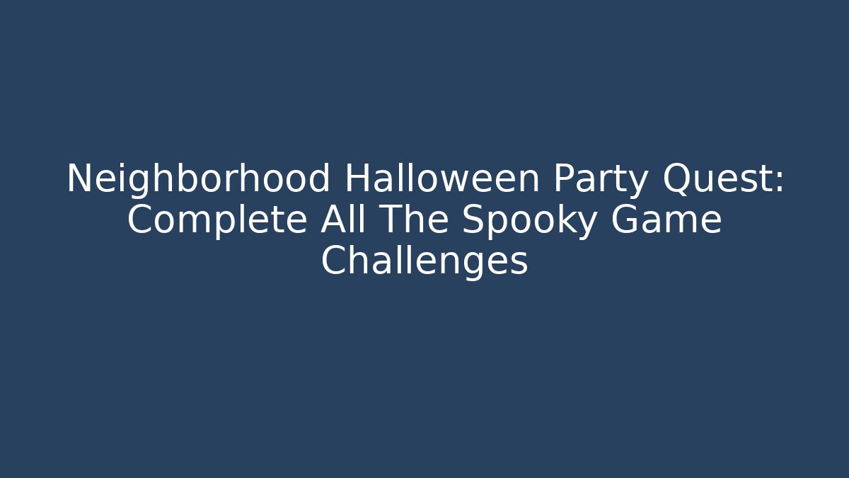 Neighborhood Halloween Party Quest: Complete All The Spooky Game Challenges