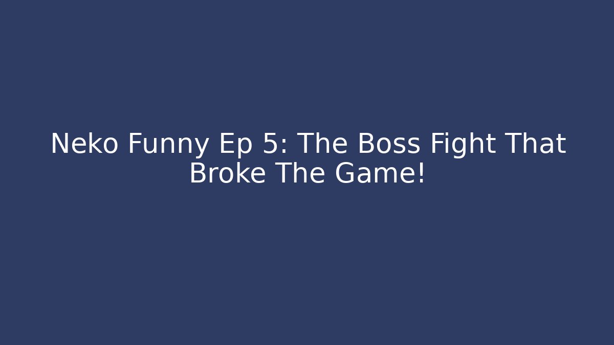Neko Funny Ep 5: The Boss Fight That Broke The Game!
