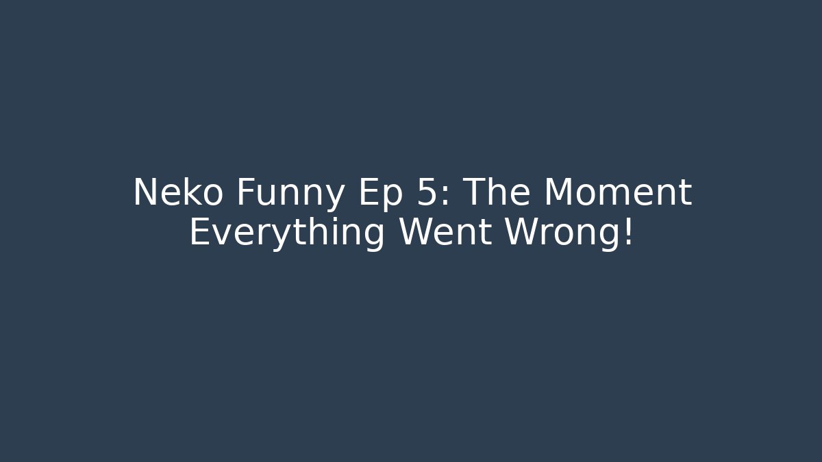 Neko Funny Ep 5: The Moment Everything Went Wrong!