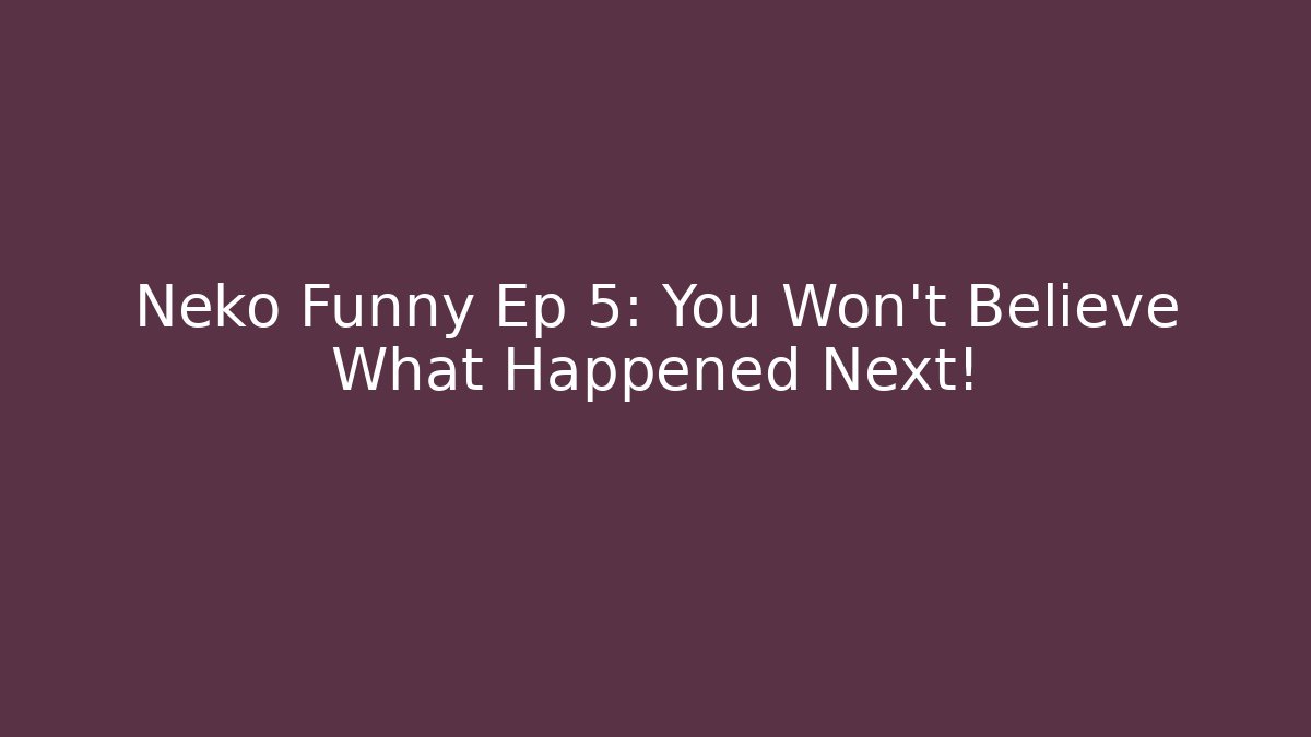 Neko Funny Ep 5: You Won't Believe What Happened Next!