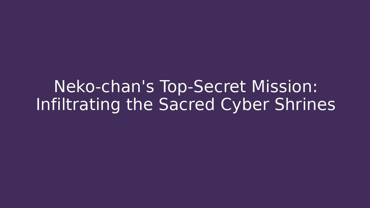 Neko-chan's Top-Secret Mission: Infiltrating the Sacred Cyber Shrines
