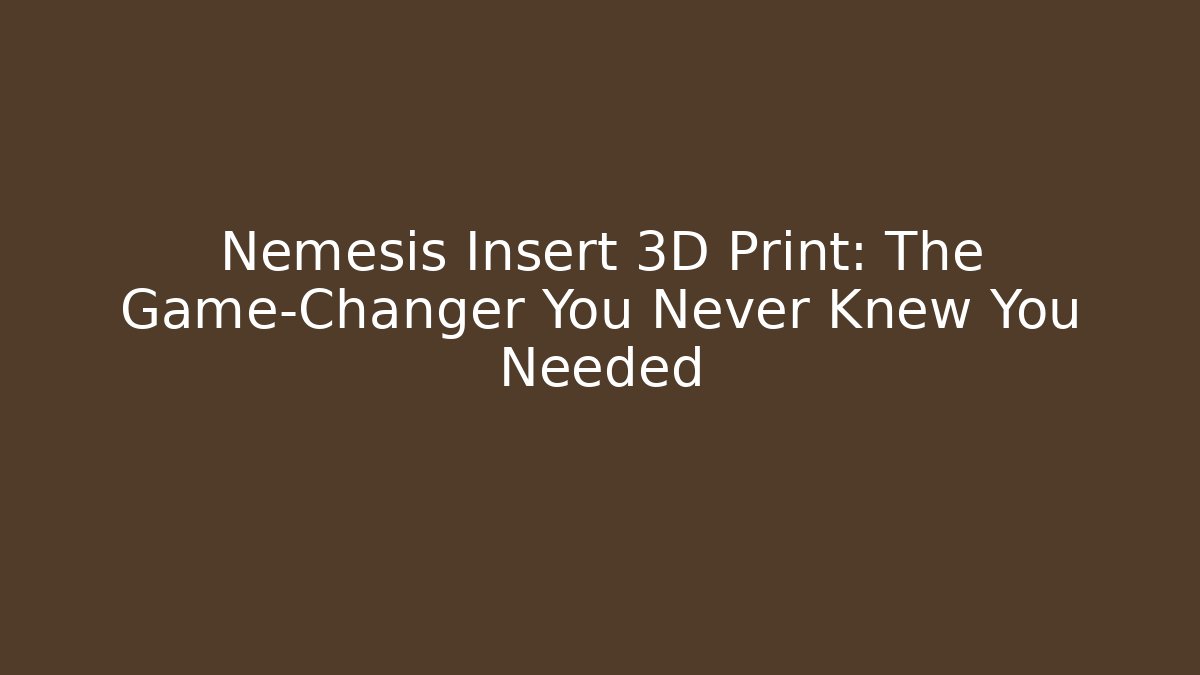 Nemesis Insert 3D Print: The Game-Changer You Never Knew You Needed - Felix Cat Insurance