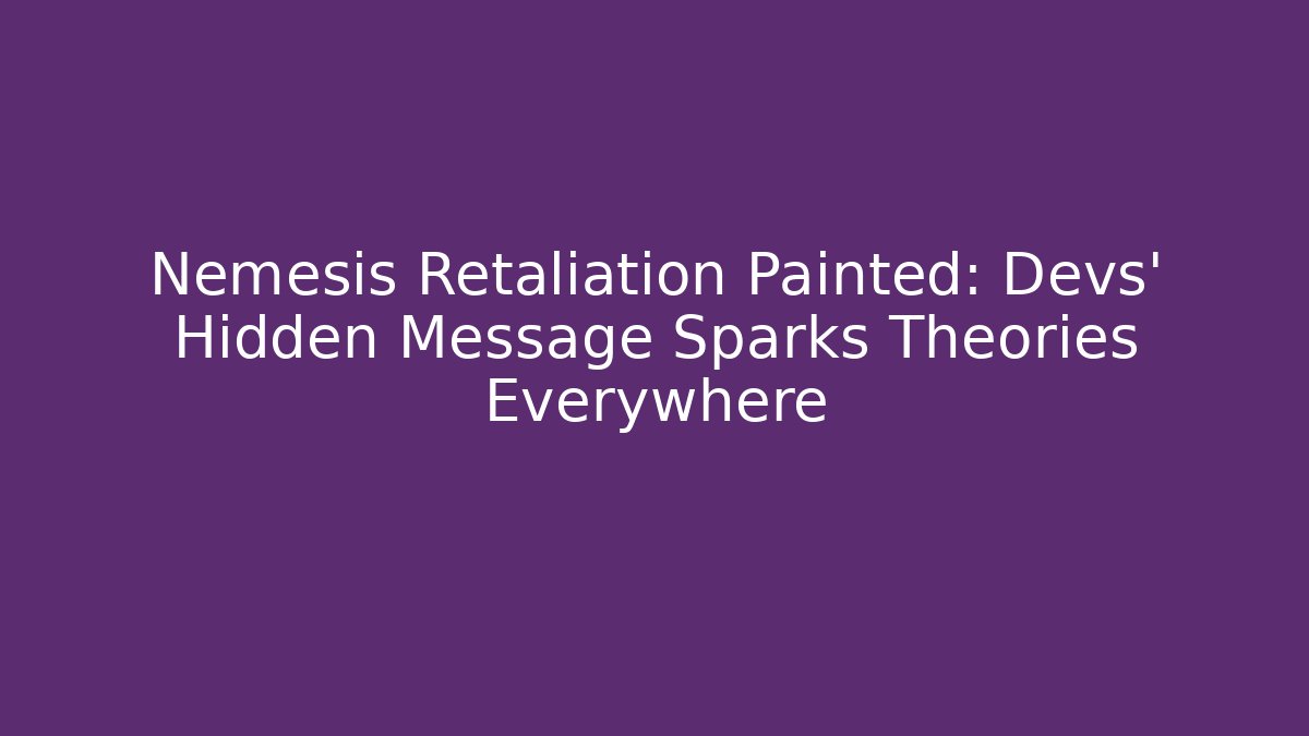 Nemesis Retaliation Painted: Devs’ Hidden Message Sparks Theories Everywhere - Felix Cat Insurance
