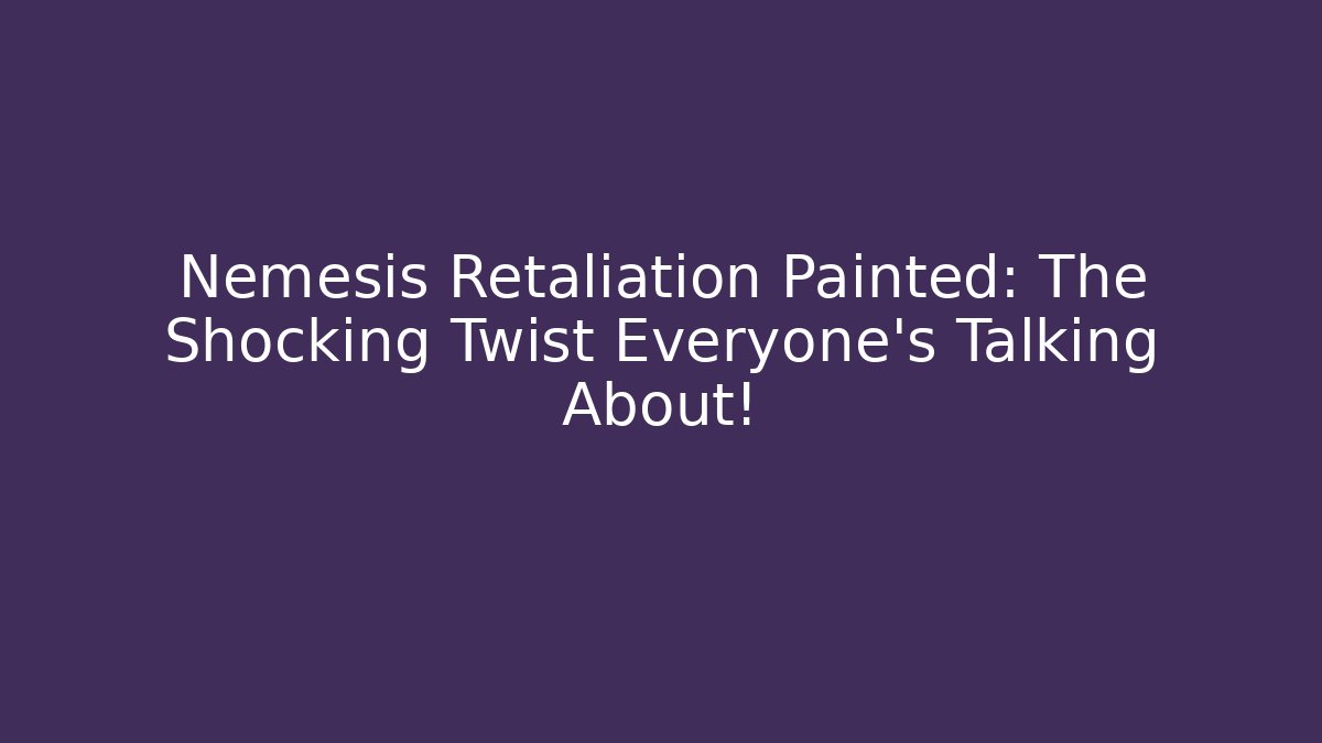 Nemesis Retaliation Painted: The Shocking Twist Everyone’s Talking About!
