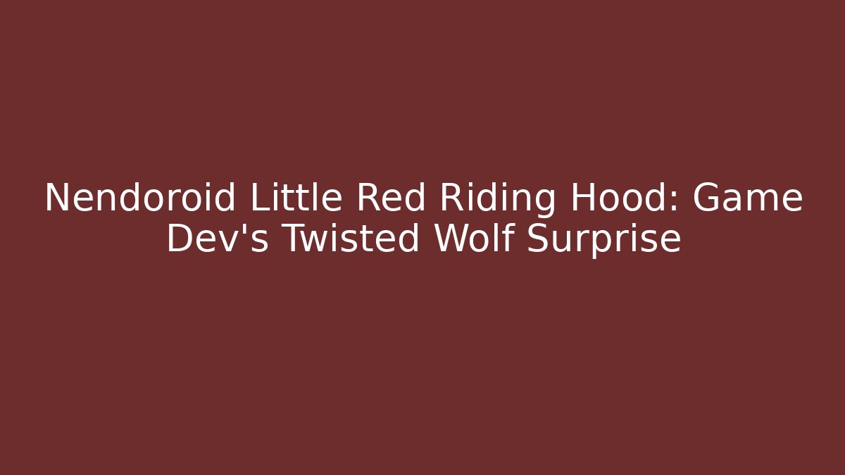 Nendoroid Little Red Riding Hood: Game Dev's Twisted Wolf Surprise - Felix Cat Insurance