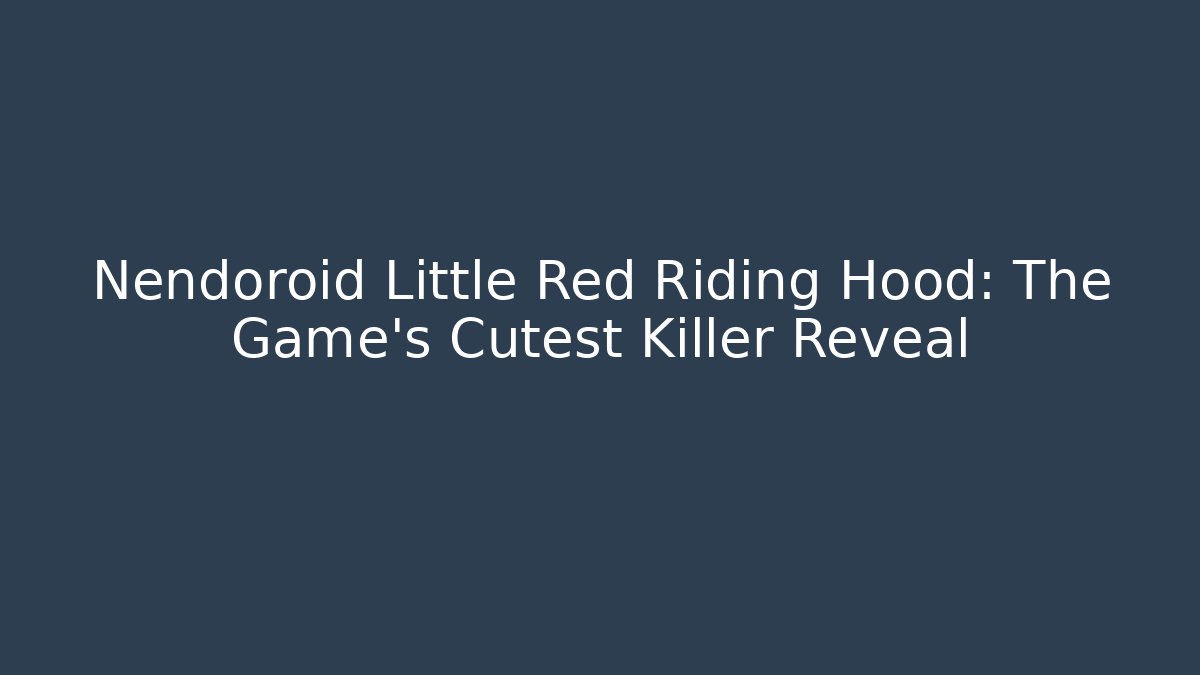 Nendoroid Little Red Riding Hood: The Game's Cutest Killer Reveal