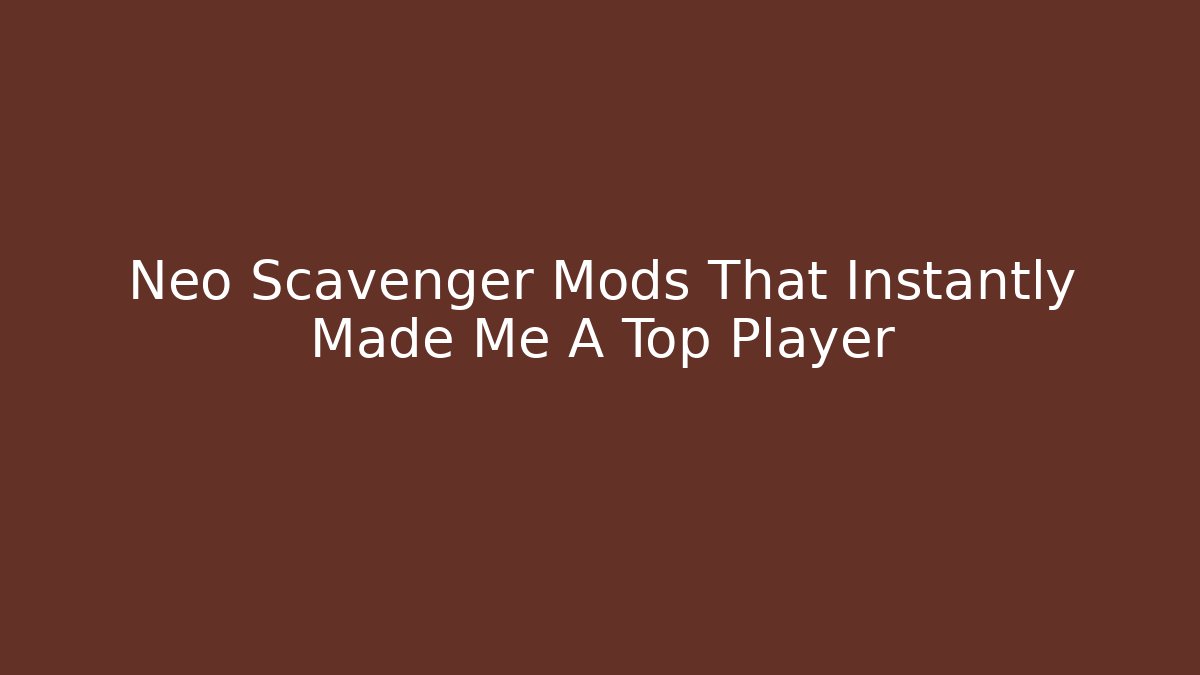 Neo Scavenger Mods That Instantly Made Me A Top Player