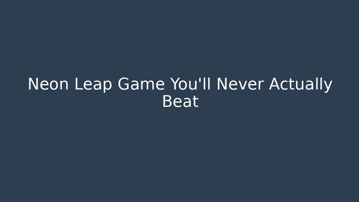 Neon Leap Game You'll Never Actually Beat