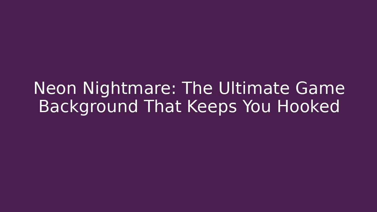 Neon Nightmare: The Ultimate Game Background That Keeps You Hooked - Felix Cat Insurance