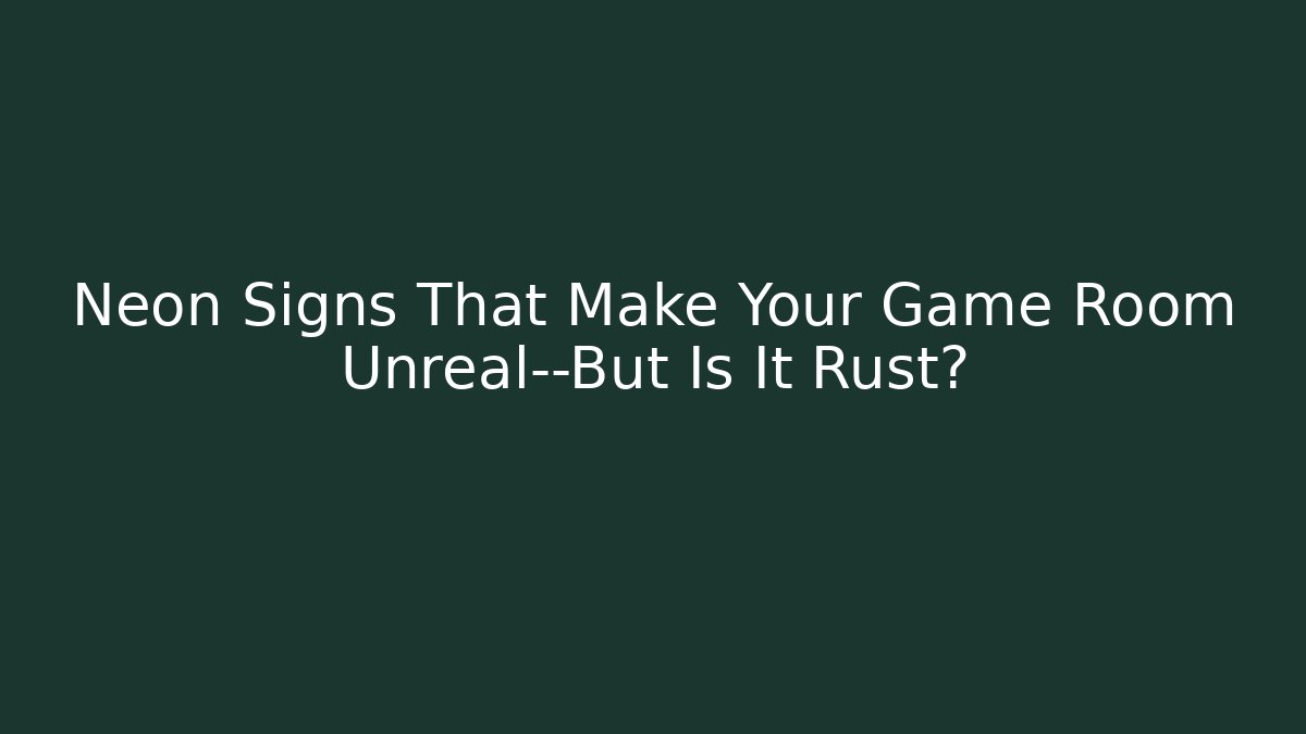 Neon Signs That Make Your Game Room Unreal—But Is It Rust?