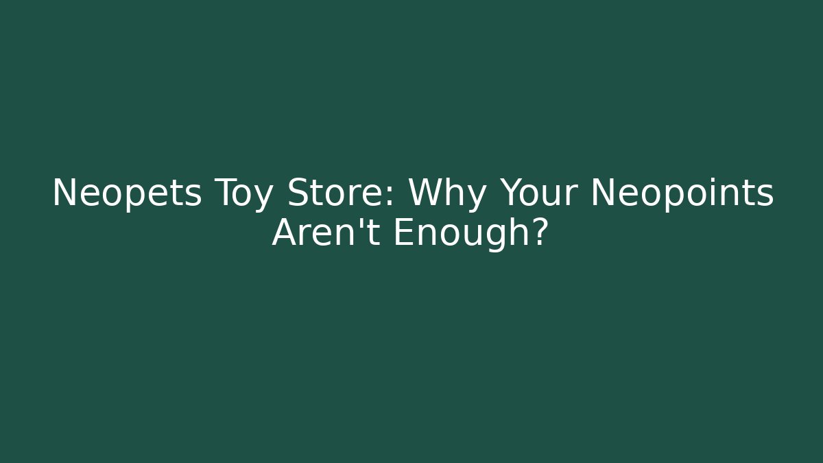 Neopets Toy Store: Why Your Neopoints Aren't Enough?