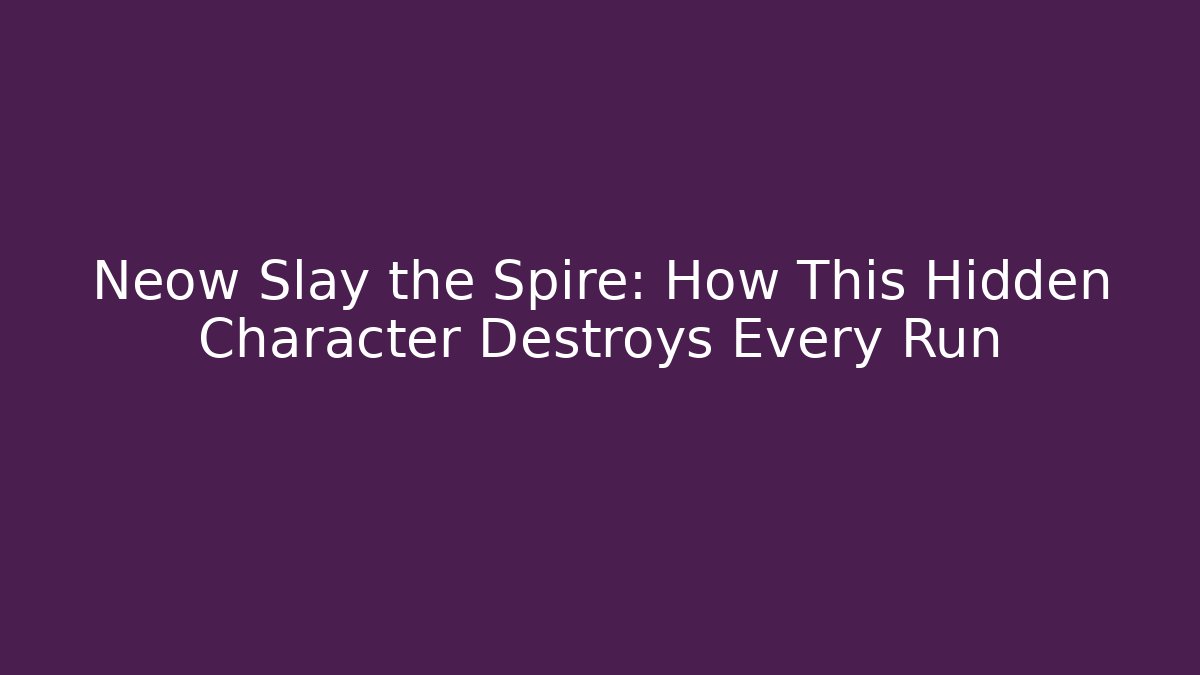 Neow Slay the Spire: How This Hidden Character Destroys Every Run